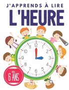 j'apprends a lire l'heure: Apprendre l'heure pour les enfants, dès 6 ans, Apprendre les bases de l'horloge et exercices. (en Francés)