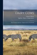 Dairy Cows [microform]: Their Feeding and Care: Improvement of the Herds (en Inglés)