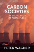 Carbon Societies: The Social Logic of Fossil Fuels (en Inglés)