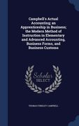 Campbell's Actual Accounting; an Apprenticeship in Business; the Modern Method of Instruction in Elementary and Advanced Accounting, Business Forms, a (en Inglés)