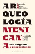 Arqueología mexicana. Sus orígenes y proyecciones