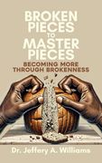 Broken Pieces to Master Pieces: Becoming More Through Brokenness (en Inglés)