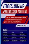 Verbes Anglais: Apprentissage Accéléré: Les 100 Verbes Anglais les Plus Utilisés Avec 1800 Exemples de Phrase: Passé Composé, Présent et Futur. (en Francés)