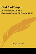 god and prayer: a discussion of the reasonableness of prayer (1897) (en Inglés)