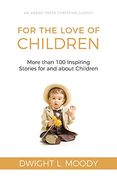 For the Love of Children [Illustrated]: More Than 100 Inspiring Stories for and About Children (en Inglés)