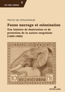 Faune Sauvage Et Colonisation: Une Histoire de Destruction Et de Protection de la Nature Congolaise (1885-1960) (en Francés)