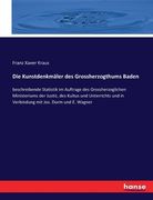 Die Kunstdenkmäler des Grossherzogthums Baden: Beschreibende Statistik im Auftrage des Grossherzoglichen Ministeriums der Justiz, des Kultus und Unter de Franz Xaver Kraus(Hansebooks) (in German)