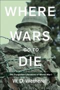 Where Wars Go to Die: The Forgotten Literature of World War I (en Inglés)