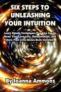 6 Steps to Unleashing Your Intuition: Learn Simple Techniques Psychics Use to Read Your Love Life, Relationships, and Future. Past Lives Bonus Book Included.