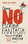 Cómo (No) Escribir Fantasía: Manual del Gran Maestro (Biblioteca no Ficción)