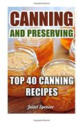 Canning And Preserving: Top 40 Canning Recipes (en Inglés)