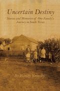 Uncertain Destiny: Stories and Memories of One Family's Journey in South Texas (en Inglés)