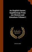 An English Garner; Ingatherings From our History and Literature Volume 1 (en Inglés)