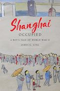 Shanghai Occupied: A Boy's Tale of World War II (en Inglés)