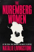 The Nuremberg Women: At the Trial that Brought the Nazis to Justice