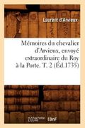Mémoires Du Chevalier d'Arvieux, Envoyé Extraordinaire Du Roy À La Porte. T. 2 (Éd.1735) (en Francés)