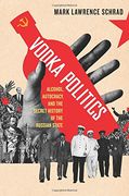 Vodka Politics: Alcohol, Autocracy, and the Secret History of the Russian State 