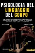 Psicologia del Linguaggio del Corpo: Come usare la psicologia per analizzare le persone e la comunicazione non verbale, le tecniche più segrete per ma (en Italiano)