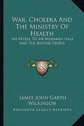 war, cholera and the ministry of health: an appeal to sir benjamin hall and the british people
