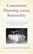 Communist Planning versus Rationality: Mathematical Economics and the Central Plan in Eastern Europe and China (en Inglés)
