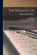 The Meaning of Meaning; a Study of the Influence of Language Upon Thought and of the Science of Symbolism (en Inglés)