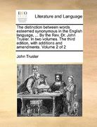 the distinction between words esteemed synonymous in the english language, ... by the rev. dr. john trusler. in two volumes. the third edition, with a (en Inglés)