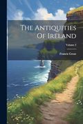The Antiquities of Ireland; Volume 2 (en Inglés)