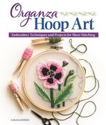 Organza Hoop Art: Embroidery Techniques and Projects for Sheer Stitching (Landauer) 12 Beginner-Friendly Patterns, Step-By-Step Instructions, Tips to Design Your own Embroidery, Stitch Guide, and More (en Inglés)
