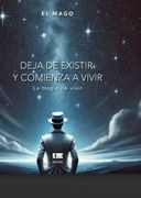 Deja de Existir y Comienza a Vivir: La Magia de Vivir