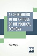 A Contribution to the Critique of the Political Economy: Translated From the Second German Edition by n. I. Stone With an Appendix