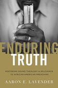 Enduring Truth: Restoring Sound Theology and Relevance to African American Preaching (en Inglés)