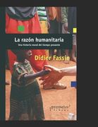 La razón humanitaria: Una historia moral del tiempo presente