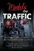 Models Stop Traffic: How to Dodge Enslavement in Pursuit of Your Dream to Become the Next Top Model (en Inglés)