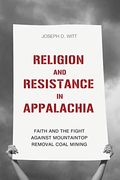 Religion and Resistance in Appalachia: Faith and the Fight Against Mountaintop Removal Coal Mining (Place Matters: New Directions in Appalachian Studies) (en Inglés)