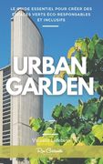 Urban Garden: Le Guide Essentiel pour Créer des Espaces Verts Éco-responsables et Inclusifs (en Francés)