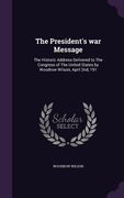 The President's war Message: The Historic Address Delivered to The Congress of The United States by Woodrow Wilson, April 2nd, 191 (en Inglés)