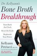 Dr. Kellyann'S Bone Broth Breakthrough: Turn Back the Clock, Reset the Scale, Replenish Your Power