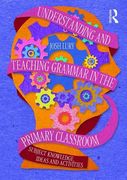 Understanding and Teaching Grammar in the Primary Classroom: Subject Knowledge, Ideas and Activities