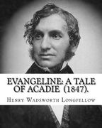 Evangeline: A Tale of Acadie (1847). By: Henry Wadsworth Longfellow: Henry Wadsworth Longfellow (February 27, 1807 - March 24, 188 (en Inglés)
