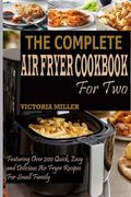 The Complete Air Fryer Cookbook for Two: Featuring Over 200 Quick, Easy and Delicious Air Fryer Recipes for Small Family (en Inglés)