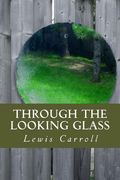 Through the Looking Glass: (and What Alice Found There) (en Inglés)