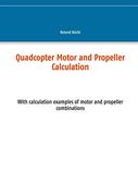 Quadcopter Motor and Propeller Calculation: With Calculation Examples of Motor and Propeller Combinations (en Inglés)