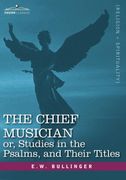 The Chief Musician or, Studies in the Psalms, and Their Titles (en Inglés)