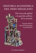 Historia Económica del Peso Mexicano. Del Mercado Global a la Gestión Política de la Moneda