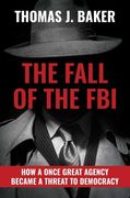The Fall of the Fbi: How a Once Great Agency Became a Threat to Democracy (en Inglés)