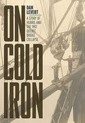 On Cold Iron: A Story of Hubris and the 1907 Quebec Bridge Collapse (en Inglés)