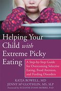 Helping Your Child with Extreme Picky Eating: A Step-by-Step Guide for Overcoming Selective Eating, Food Aversion, and Feeding Disorders (en Inglés)