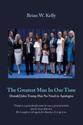 The Greatest Man in Our Time: Donald John Trump Has No Need to Apologize