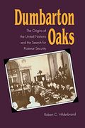 dumbarton oaks: the origins of the united nations and the search for postwar security (en Inglés)