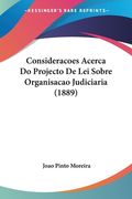 Consideracoes Acerca Do Projecto De Lei Sobre Organisacao Judiciaria (1889)